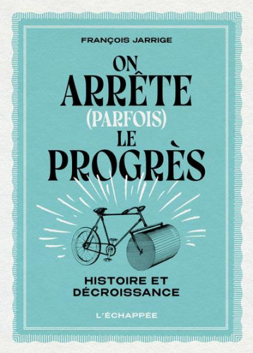 ON ARRETE (PARFOIS) LE PROGRES  -  HISTOIRE ET DECROISSANCE - JARRIGE FRANCOIS - ECHAPPEE