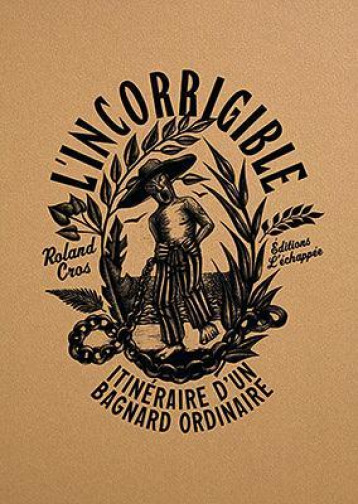 L'INCORRIGIBLE : ITINERAIRE D'UN BAGNARD ORDINAIRE - CROS/DELPECH - ECHAPPEE