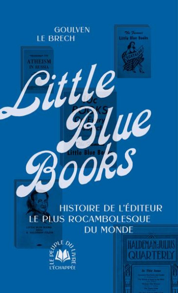 LITTLE BLUE BOOKS : L'HISTOIRE DU PLUS ROCAMBOLESQUE EDITEUR DU MONDE - LE BRECH GOULVEN - ECHAPPEE