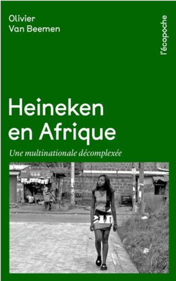 HEINEKEN EN AFRIQUE  -  UNE MULTINATIONALE DECOMPLEXEE - VAN BEEMEN OLIVIER - RUE ECHIQUIER