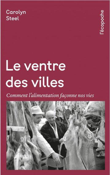 LE VENTRE DES VILLES : COMMENT L'ALIMENTATION FACONNE NOS VIES - STEEL CAROLYN - RUE ECHIQUIER