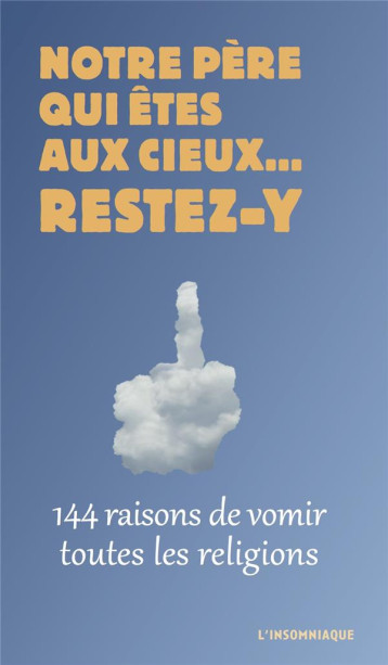 NOTRE PERE QUI ETES AU CIEUX... RESTEZ-Y  -  144 RAISONS DE VOMIR TOUTES LES RELIGIONS - A BERTRAND/A SCHNEID - INSOMNIAQUE