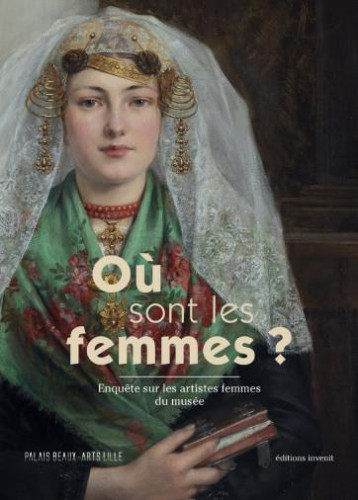 OU SONT LES FEMMES ? ENQUETE SUR LES FEMMES ARTISTES AU PALAIS DES BEAUX-ARTS DE LILLE - BELVEZE/FLEURY - INVENIT