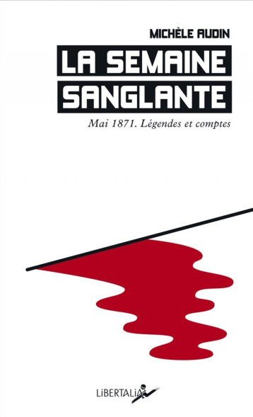 LA SEMAINE SANGLANTE  -  MAI 1871, LEGENDES ET COMPTES - AUDIN MICHELE - LIBERTALIA