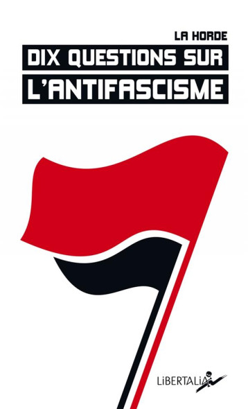 DIX QUESTIONS SUR L'ANTIFASCISME - LA HORDE - LIBERTALIA