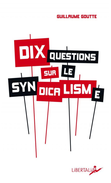 DIX QUESTIONS SUR LE SYNDICALISME - GOUTTE GUILLAUME - LIBERTALIA