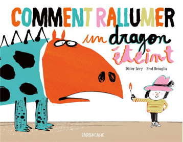 COMMENT RALLUMER UN DRAGON ETEINT - LEVY DIDIER/BENAGLIA - SARBACANE