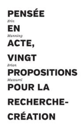 PENSEE EN ACTE  -  VINGT PROPOSITIONS POUR LA RECHERCHE-CREATION - MANNING & MASSUMI - THE DRAWER