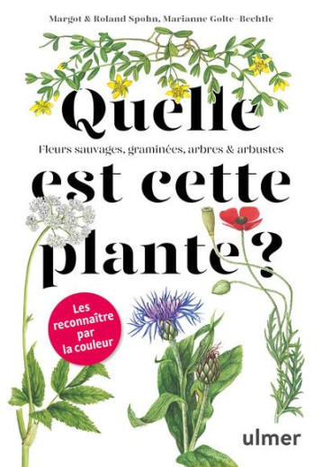 QUELLE EST CETTE PLANTE ? FLEURS SAUVAGES, GRAMINEES, ARBRES ET ARBUSTES - SPOHN/GOLTE-BECHTLE - ULMER