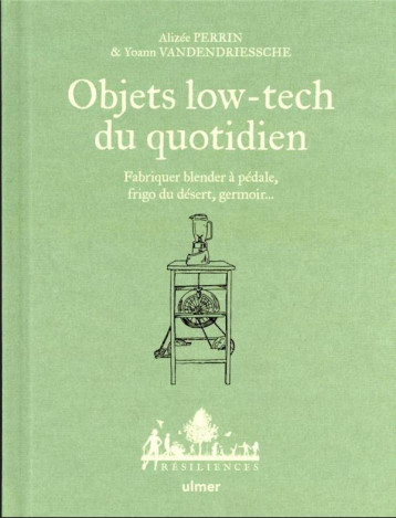 OBJETS LOW-TECH DU QUOTIDIEN : FABRIQUER BLENDER A PEDALE, FRIGO DU DESERT, GERMOIR... - PERRIN - ULMER