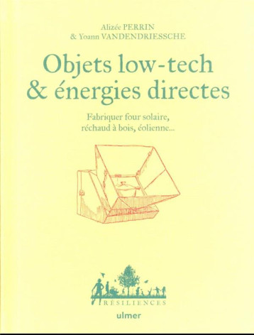 OBJETS LOW TECH et ENERGIES DIRECTES : FABRIQUER FOUR SOLAIRE, RECHAUD A BOIS, EOLIENNE - PERRIN - ULMER