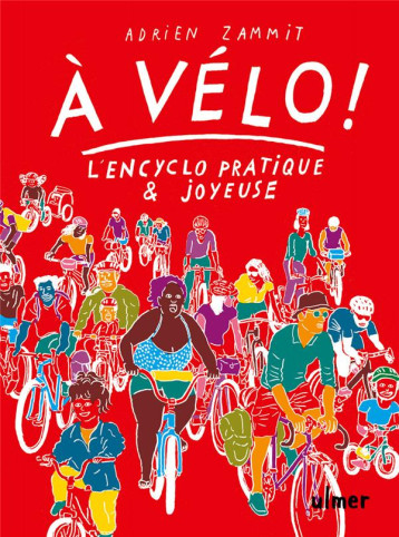 A VELO ! L'ENCYCLO PRATIQUE ET JOYEUSE - ZAMMIT ADRIEN - ULMER