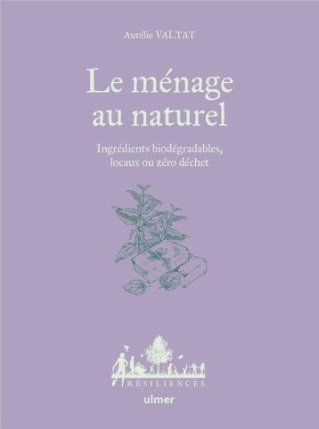 LE MENAGE AU NATUREL : INGREDIENTS BIODEGRADABLES, LOCAUX OU ZERO DECHET - VALTAT AURELIE - ULMER