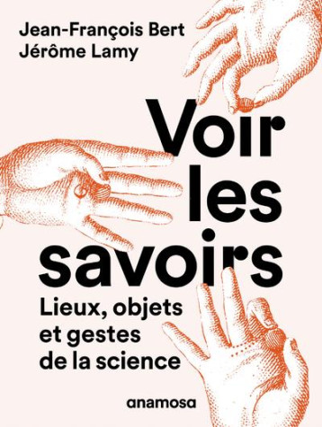 VOIR LES SAVOIRS : LIEUX, OBJETS ET GESTES DE LA SCIENCE - LAMY/BERT - ANAMOSA