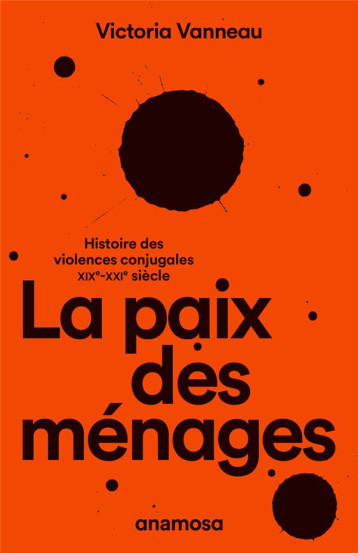 LA PAIX DES MENAGES : HISTOIRE DES VIOLENCES CONJUGALES, XIXE-XXIE SIECLE - VANNEAU VICTORIA - ANAMOSA