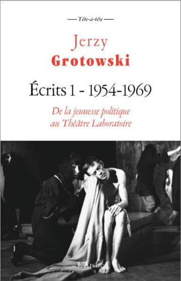 ECRITS TOME 1 : 1954-1969, DE LA JEUNESSE POLITIQUE AU THEATRE LABORATOIRE - GROTOWSKI - L ARCHE