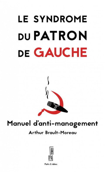 LE SYNDROME DU PATRON DE GAUCHE : MANUEL D'ANTI-MANAGEMENT - BRAULT MOREAU ARTHUR - HORS D ATTEINTE