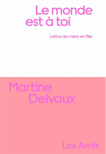 LE MONDE EST A TOI : LETTRE DE MERE EN FILLE - DELVAUX MARTINE - LES AVRILS