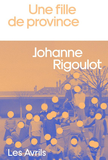 UNE FILLE DE PROVINCE - RIGOLOT JOHANNE - LES AVRILS