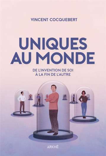 UNIQUES AU MONDE, DU CULTE DE L'INDIVIDUALISME A LA FIN DE L - COCQUEBERT VINCENT - ARKHE