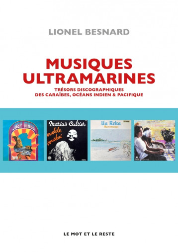 Musiques ultramarines - Trésors discographiques des Caraïbes - Besnard Lionel - MOT ET LE RESTE