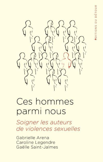 DES HOMMES PARMI NOUS : SOIGNER LES AUTEURS DE VIOLENCES SEXUELLE ? - ARENA/LEGENDRE - ED DETOUR