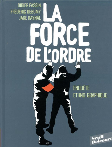 LA FORCE DE L'ORDRE - FASSIN/DEBOMY/RAYNAL - DELCOURT