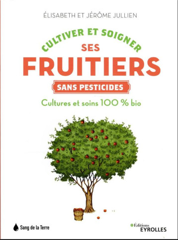 CULTIVER ET SOIGNER SES FRUITIERS SANS PESTICIDES : CULTURES ET SOINS 100% BIO - JULLIEN JEROME - EYROLLES