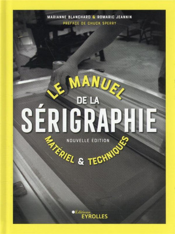 LE MANUEL DE LA SERIGRAPHIE (2E EDITION) - BLANCHARD/JEANNIN - EYROLLES