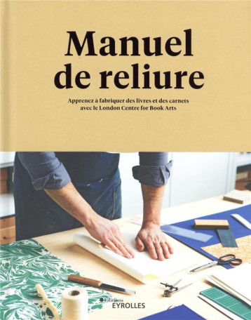 MANUEL DE RELIURE : APPRENEZ A FABRIQUER DES LIVRES ET DES CARNETS - LONDON CENTER FOR BO - EYROLLES