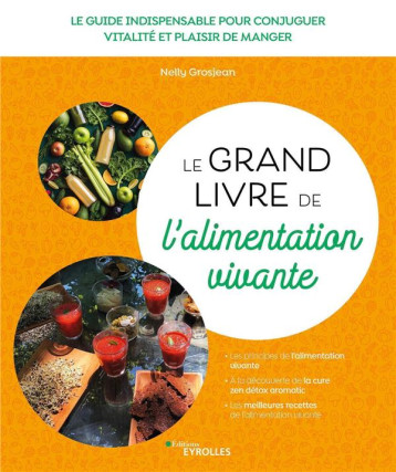 LE GRAND LIVRE DE L'ALIMENTATION VIVANTE : LE GUIDE INDISPENSABLE POUR CONJUGUER VITALITE ET PLAISIR DE MANGER - GROSJEAN NELLY - EYROLLES