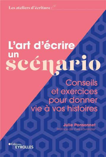 L'ART D'ECRIRE UN SCENARIO : CONSEILS ET EXERCICES POUR DONNER VIE A VOS HISTOIRES - PONSONNET JULIE - EYROLLES