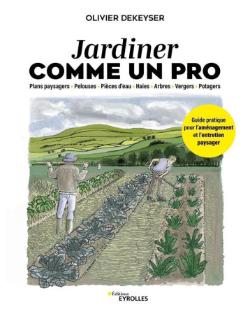 JARDINER COMME UN PRO : GUIDE PRATIQUE POUR L'AMENAGEMENT ET L'ENTRETIEN PAYSAGER - DEKEYSER OLIVIER - EYROLLES