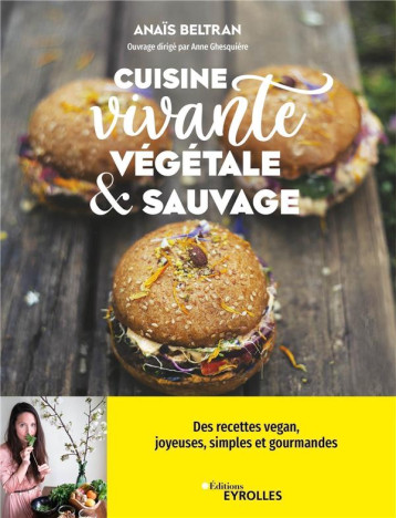 CUISINE VIVANTE, VEGETALE ET SAUVAGE : DES RECETTES VEGAN, JOYEUSES, SIMPLES ET GOURMANDES - BELTRAN ANAIS - EYROLLES