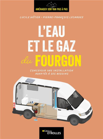 L'EAU ET LE GAZ DU FOURGON : CONCEVOIR UNE INSTALLATION ADAPTEE A SES BESOINS - HETIER/LECARDEZ - EYROLLES