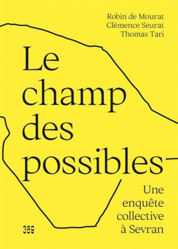 LE CHAMP DES POSSIBLES : UNE ENQUETE COLLECTIVE A SEVRAN - DE MOURAT/SEURAT - DU LUMIGNON