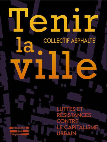 TENIR LA VILLE : LUTTES ET RESISTANCES CONTRE LE CAPITALISME URBAIN - COLLECTIF ASPHALTE - DU LUMIGNON