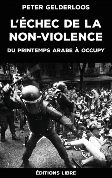 L'ECHEC DE LA NON-VIOLENCE  -  DU PRINTEMPS ARABE A OCCUPY - GELDERLOOS PETER - DU LUMIGNON