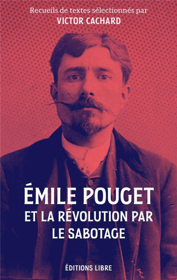 EMILE POUGET ET LA REVOLUTION PAR LE SABOTAGE : TEXTES INEDITS - CACHARD VICTOR - DU LUMIGNON