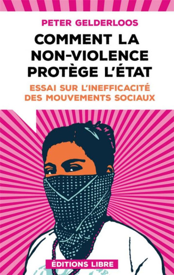 COMMENT LA NON-VIOLENCE PROTEGE L'ETAT : ESSAI SUR L'INEFFICACITE DES MOUVEMENTS SOCIAUX (EDITION 2023) - GELDERLOOS PETER - DU LUMIGNON