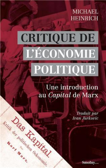 CRITIQUE DE L'ECONOMIE POLITIQUE : UNE INTRODUCTION AU CAPITAL DE MARX - HEINRICH/JURKOVIC - DU LUMIGNON