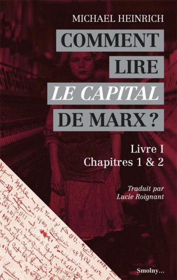 COMMENT LIRE LE CAPITAL DE MARX ? LIVRE I, CHAPITRES 1 et 2 - HEINRICH MICHAEL - DU LUMIGNON