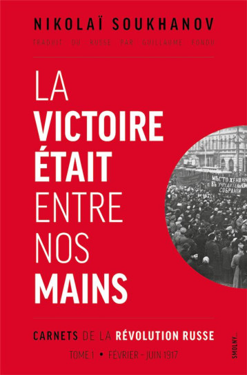 CARNETS DE LA REVOLUTION RUSSE T.1 : LA VICTOIRE ETAIT ENTRE NOS MAINS, FEVRIER-JUILLET 1917 - SOUKHANOV NIKOLAI - DU LUMIGNON