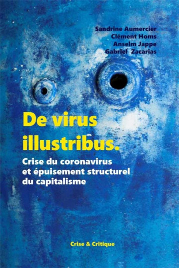 DE VIRUS ILLUSTRIBUS  -  CRISE DU CORONAVIRUS ET EPUISEMENT STRUCTUREL DU CAPITALISME - AUMERCIER/HOMS/JAPPE - DU LUMIGNON