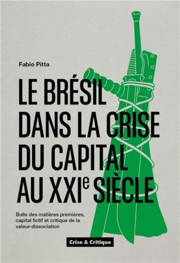 LE BRESIL DANS LA CRISE DU CAPITAL AU XXIE SIECLE : BULLE DES MATIERES PREMIERES, CAPITAL FICTIF ET CRITIQUE DE LA VALEUR-DISSOCIATION - PITTA FABIO - DU LUMIGNON