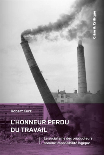 L'HONNEUR PERDU DU TRAVAIL : LE SOCIALISME DES PRODUCTEURS COMME IMPOSSIBILITE LOGIQUE - KURZ ROBERT - DU LUMIGNON