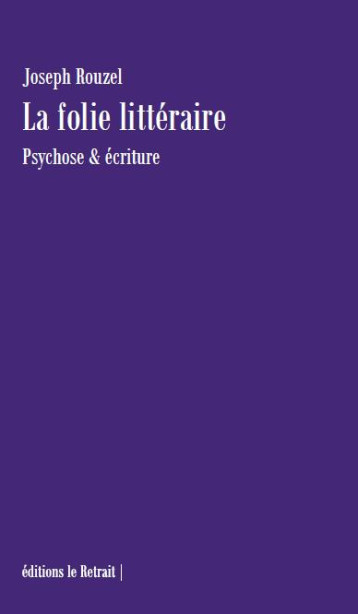 LA FOLIE LITTERAIRE : PSYCHOSE et ECRITURE - ROUZEL JOSEPH - BOOKS ON DEMAND