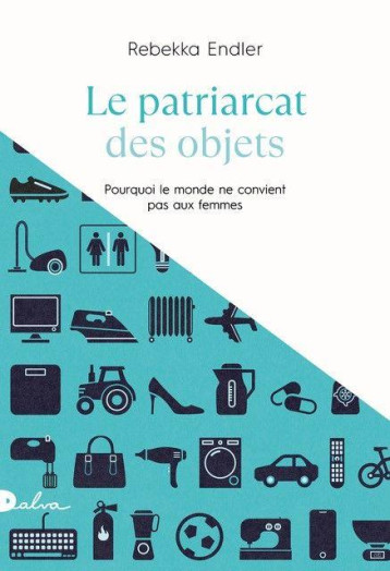 LE PATRIARCAT DES OBJETS : POURQUOI LE MONDE NE CONVIENT PAS AUX FEMMES - ENDLER REBEKKA - BOOKS ON DEMAND