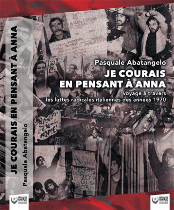 JE COURAIS EN PENSANT A ANNA : VOYAGE A TRAVERS LES LUTTES RADICALES ITALIENNES DES ANNEES 1970 - PASQUALE ABATANGELO - BOOKS ON DEMAND