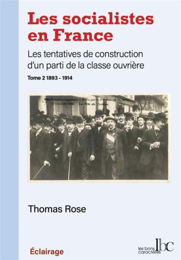 LES SOCIALISTES EN FRANCE, LES TENTATIVES DE CONSTRUCTION D'UN PARTI DE LA CLASSE OUVRIERE T.2 : 1893-1914 - ROSE THOMAS - BLACKLEPHANT